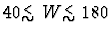 $40 \raisebox{-.6ex}{${\textstyle\stackrel{<}{\sim}}$ }W \raisebox{-.6ex}{${\textstyle\stackrel{<}{\sim}}$ }180$