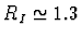 $R_I \simeq 1.3$