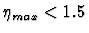 $\eta_{max} < 1.5$