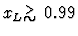 $x_L\raisebox{-.6ex}{${\textstyle\stackrel{>}{\sim}}$ }0.99$
