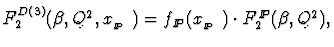 $F_2^{D(3)}(\beta, Q^2, \mbox{$x_{_{I\hspace{-0.2em}P}}$ })
= f_{I\hspace{-0.2e...
...(\mbox{$x_{_{I\hspace{-0.2em}P}}$ }) \cdot F_2^{I\hspace{-0.2em}P}(\beta,Q^2), $