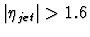 $\vert\eta_{jet}\vert > 1.6$
