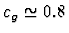 $c_g \simeq 0.8$
