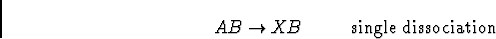\begin{displaymath}AB \rightarrow XB~~~~~~~~ {\rm single~dissociation}\end{displaymath}