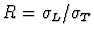 $R= \sigma _L/\sigma _T$