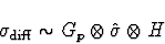 \begin{displaymath}\sigma_{\rm {diff}} \sim G_p \otimes \hat\sigma \otimes H\end{displaymath}