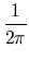 $\displaystyle {1\over 2\pi}$