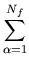 $\displaystyle \sum_{\alpha=1}^{N_f}$