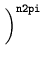 $\displaystyle \left.\vphantom{{1\over 2\pi}}\right)^{\mbox{\scriptsize\tt n2pi}}_{}$