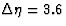 $\Delta\eta = 3.6$