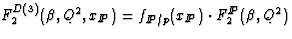 $F_2^{D(3)}(\beta,Q^2,x_{I\!\!P}) = f_{I\!\!P / p}(x_{I\!\!P}) \cdot 
 F_2^{I\!\!P}(\beta,Q^2)$