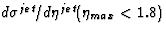 $d\sigma^{jet}/d\eta^{jet}(\eta_{max} < 1.8)$