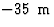 $-35{\rm\ m}$