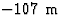$-107{\rm\ m}$