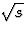 $\sqrt s$