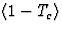 $\langle 1 - T_c \rangle$