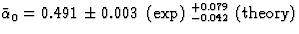 $\bar{\alpha}_0 = 0.491 \pm 0.003~({\mbox{exp}})
 \ ^{+0.079}_{-0.042}~({\mbox{theory}})$