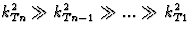 $k_{Tn}^2 \gg k_{Tn-1}^2 \gg... \gg k_{T1}^2$