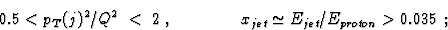 \begin{displaymath}
0.5 < p_T(j)^2/Q^2\; < \; 2\;, \qquad \qquad
 x_{jet} \simeq E_{jet}/E_{proton} \gt 0.035\;;\end{displaymath}