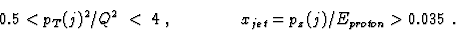 \begin{displaymath}
0.5 < p_T(j)^2/Q^2\; < \; 4\;, \qquad \qquad
 x_{jet} = p_z(j)/E_{proton} \gt 0.035\;.\end{displaymath}