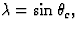 $\lambda = \sin \theta_c,$