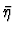 $\bar{\eta}$