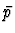 $\bar{p}$
